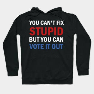 You Cant Fix Stupid But You Can Vote It Out Hoodie